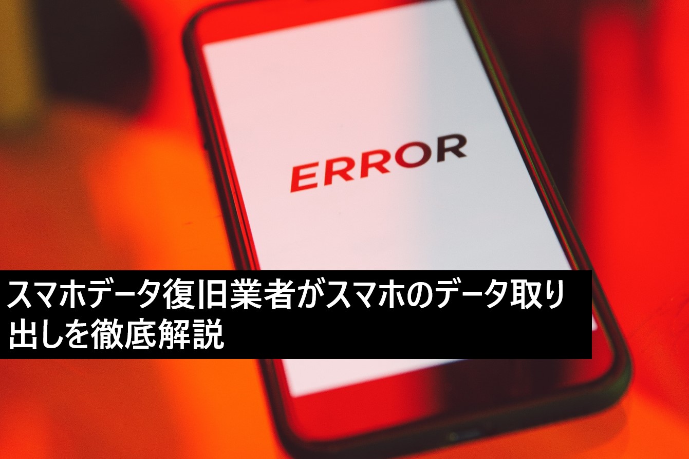 スマホデータ復旧業者が徹底解説！スマホのデータ取り出し